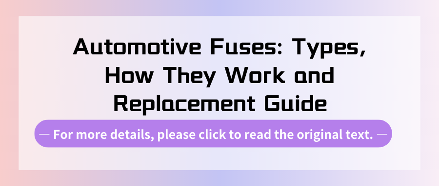 Automotive Fuses: Types, How They Work and Replacement Guide