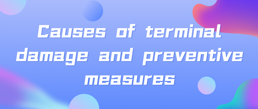 Causes of terminal damage and preventive measures