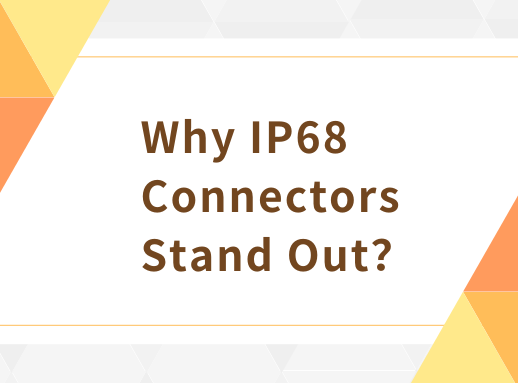 Why IP68 Connectors Stand Out？